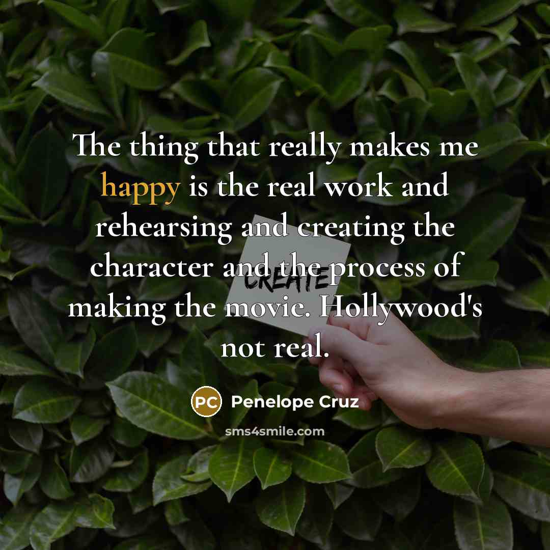 “The thing that really makes me happy is the real…” quote by Penelope Cruz