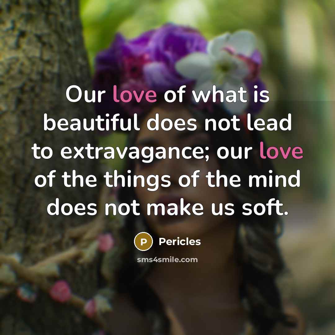 “Our love of what is beautiful does not lead to…” quote by Pericles