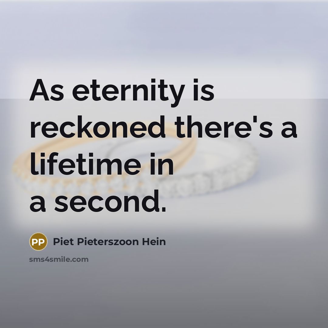 “As eternity is reckoned there's a lifetime in a second.…” quote by Piet Pieterszoon Hein