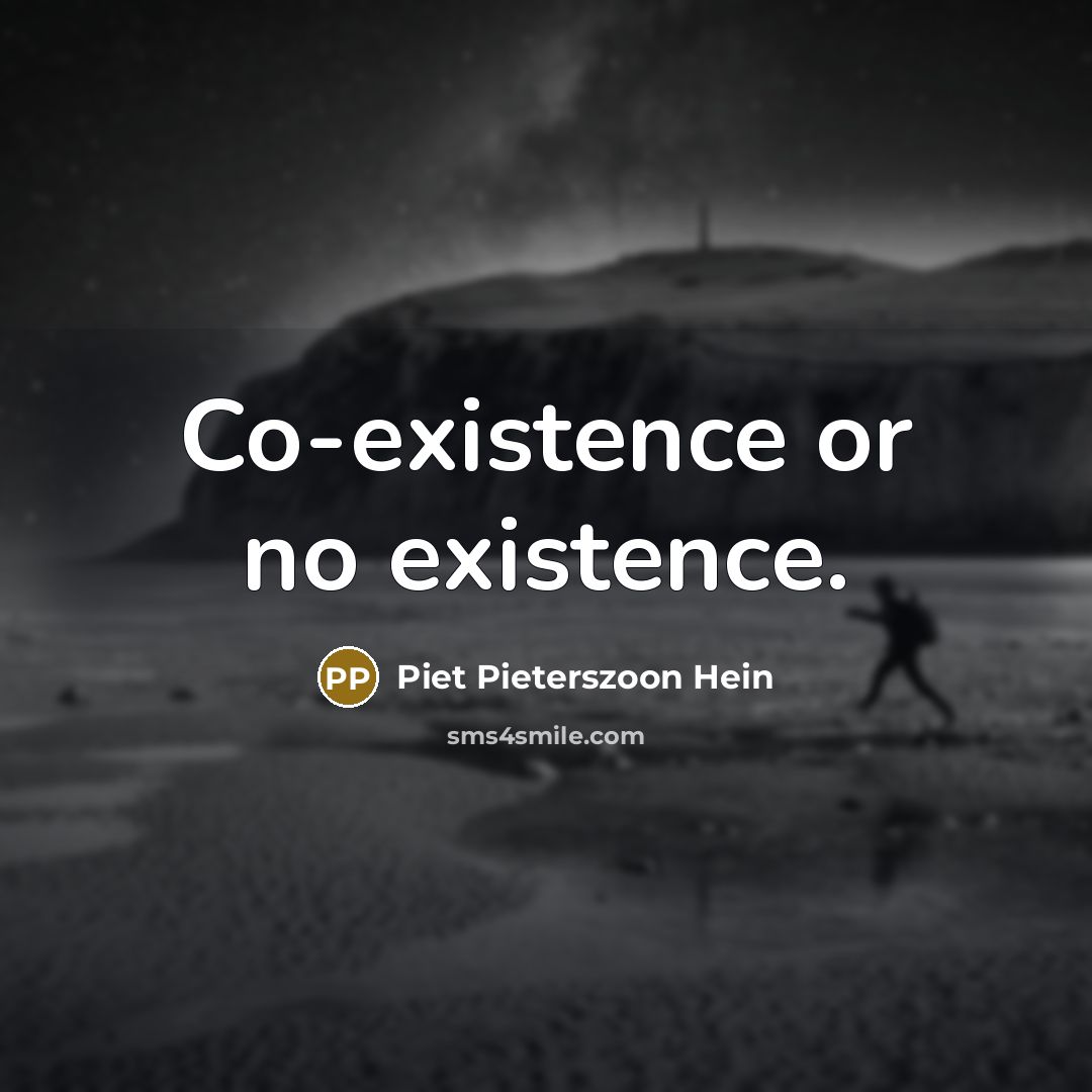 “Co-existence or no existence.…” quote by Piet Pieterszoon Hein