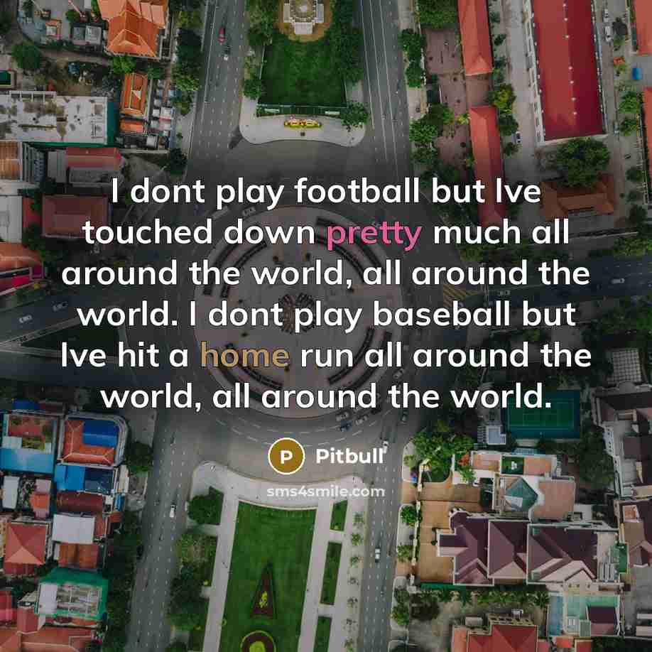 “I dont play football but Ive touched down pretty much…” quote by Pitbull