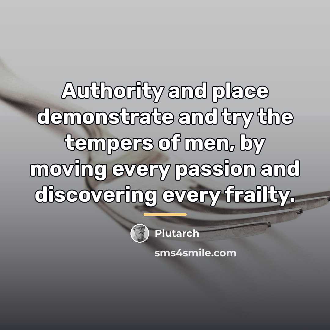 “Authority and place demonstrate and try the tempers of men,…” quote by Plutarch