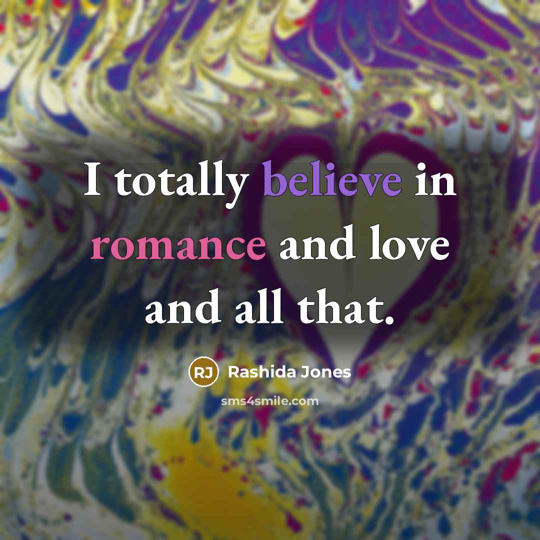 “I totally believe in romance and love and all that.…” quote by Rashida Jones