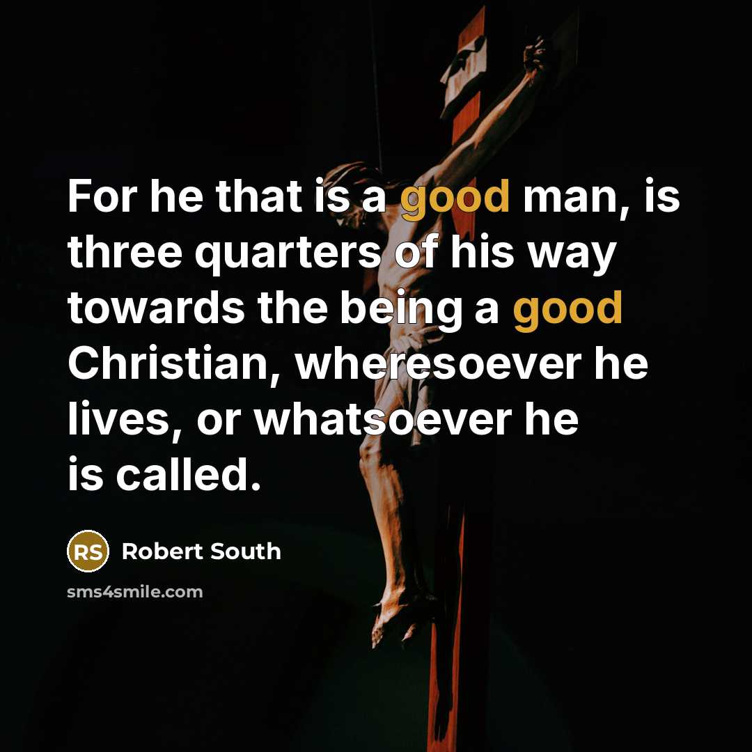 “For he that is a good man, is three quarters…” quote by Robert South