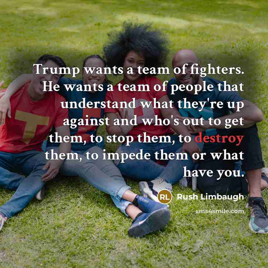 “Trump wants a team of fighters. He wants a team…” quote by Rush Limbaugh