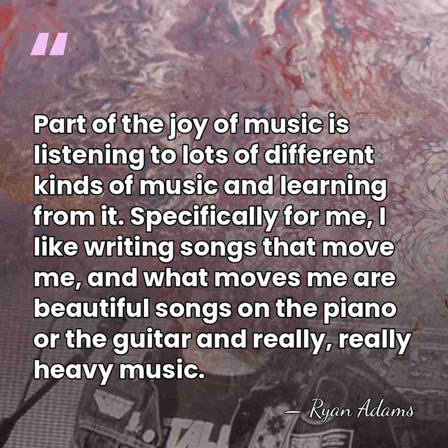 Part of the joy of music is listening to lots of different&hellip; - Ryan Adams