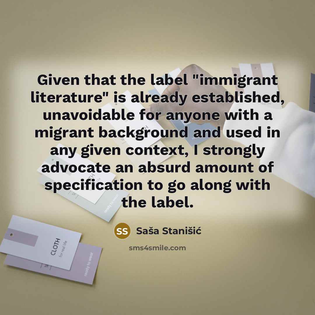 “Given that the label "immigrant literature" is already established, unavoidable…” quote by Sasa Stanisic