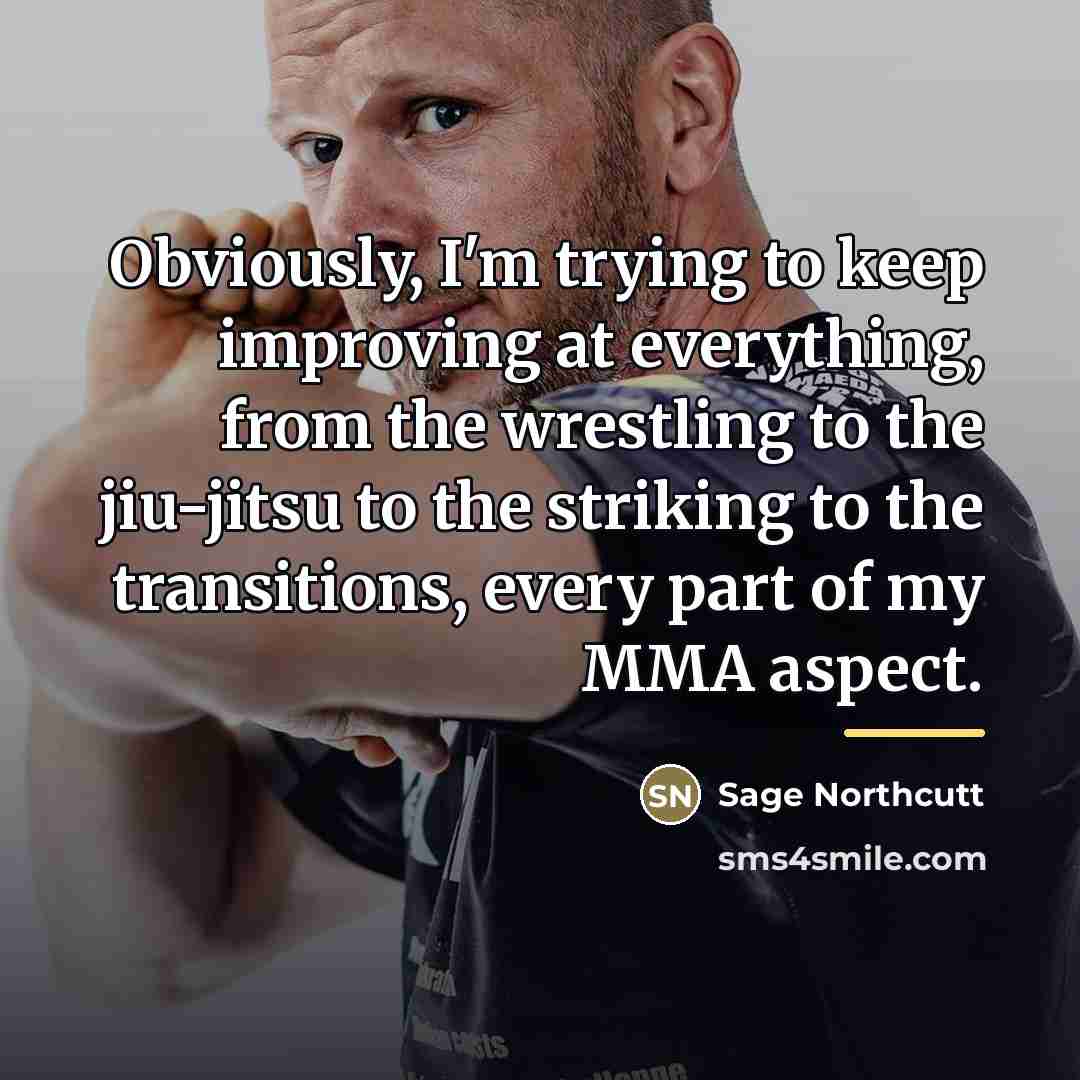 “Obviously, I'm trying to keep improving at everything, from the…” quote by Sage Northcutt