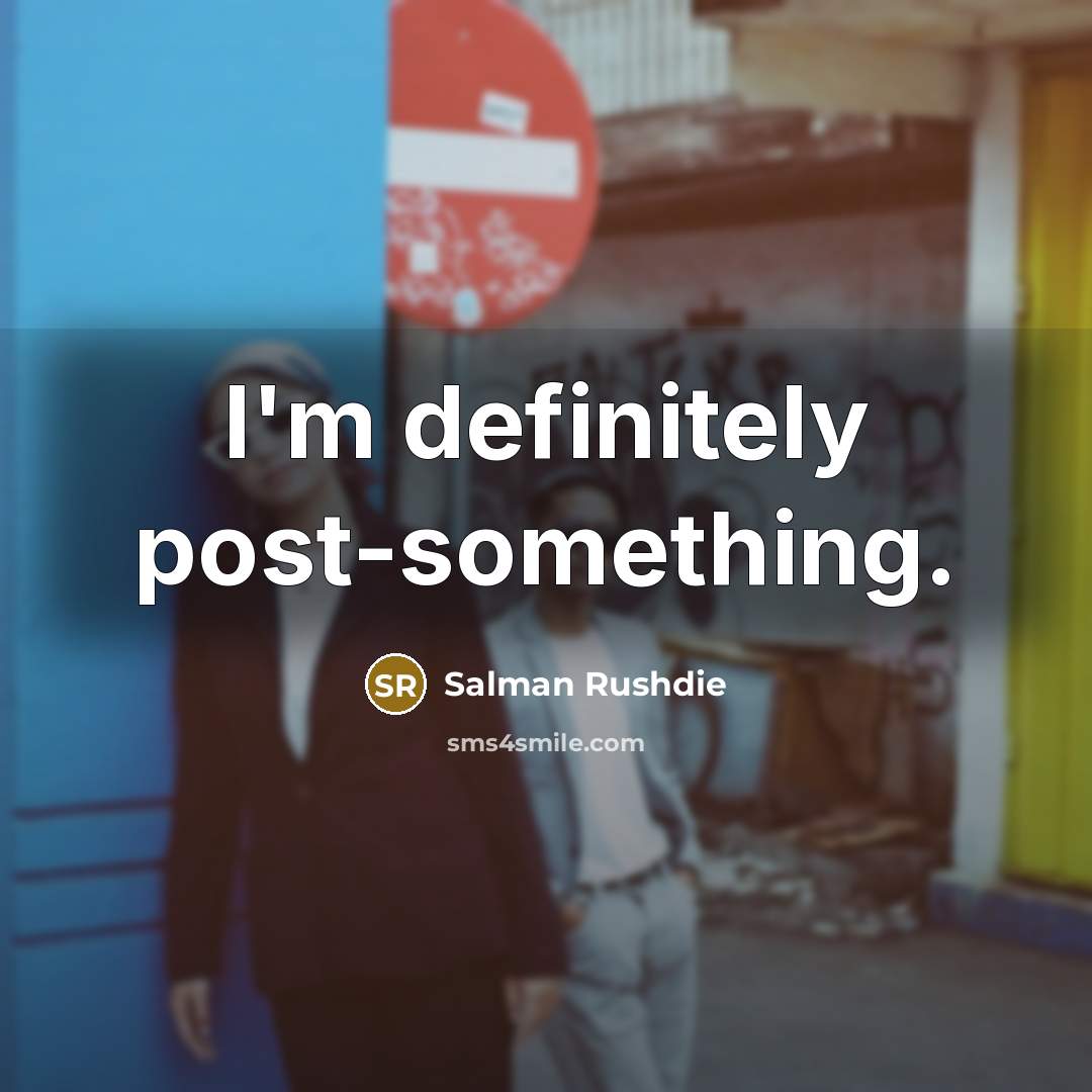 “I'm definitely post-something.…” quote by Salman Rushdie