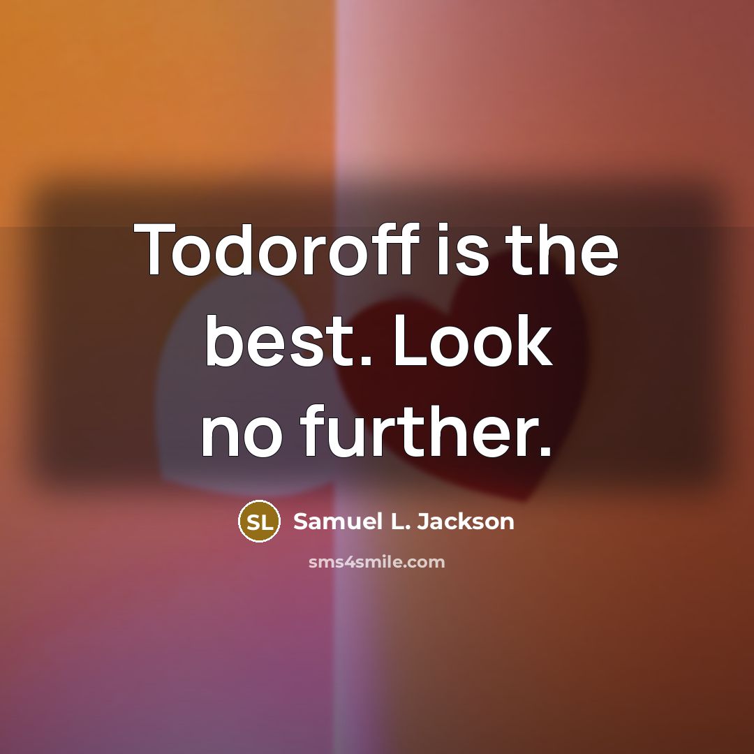 “Todoroff is the best. Look no further.…” quote by Samuel L. Jackson