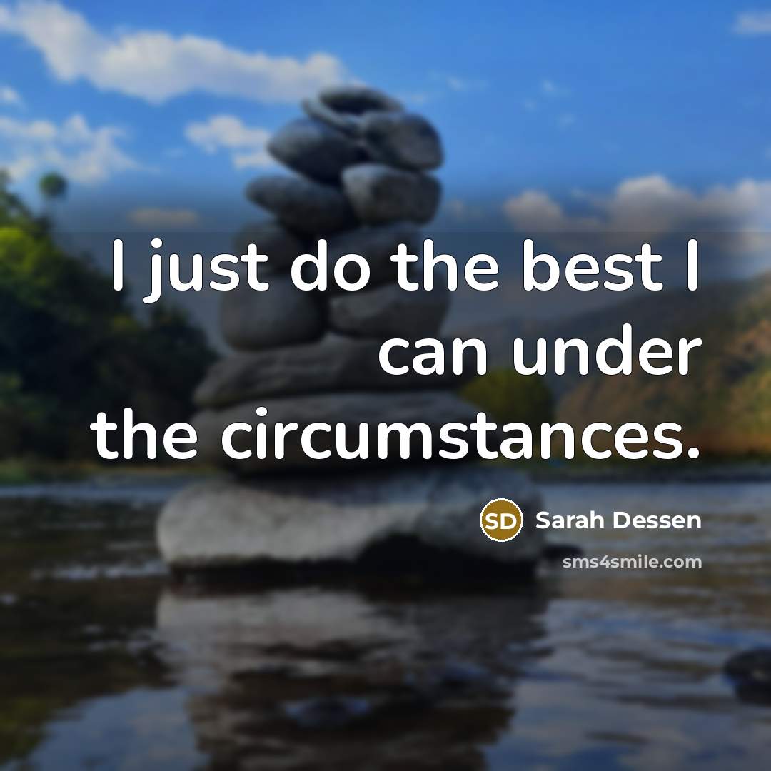 “I just do the best I can under the circumstances.…” quote by Sarah Dessen
