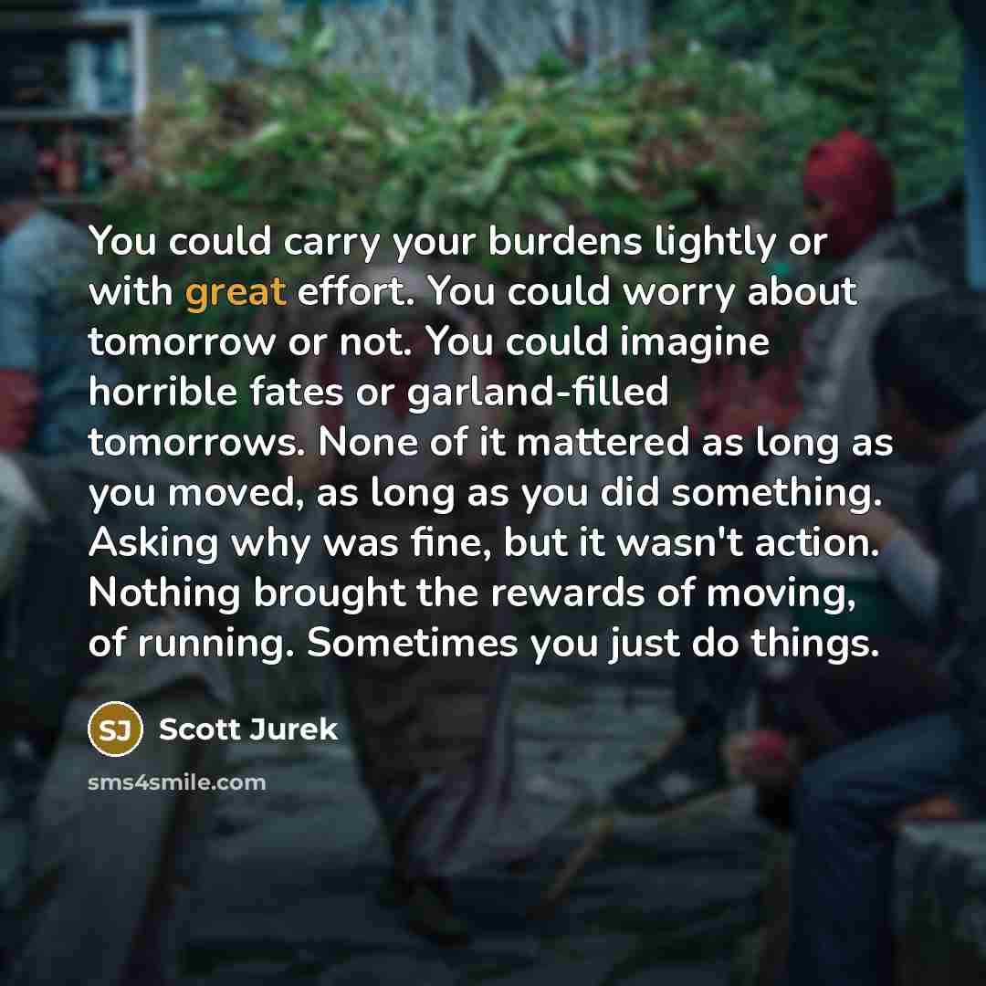 “You could carry your burdens lightly or with great effort.…” quote by Scott Jurek