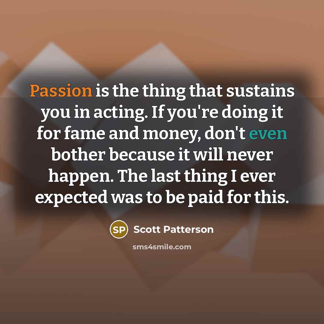 “Passion is the thing that sustains you in acting. If…” quote by Scott Patterson