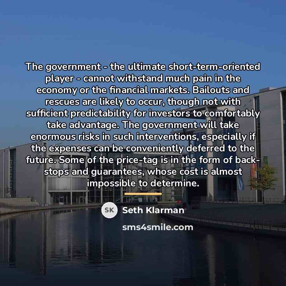 “The government - the ultimate short-term-oriented player - cannot withstand…” quote by Seth Klarman