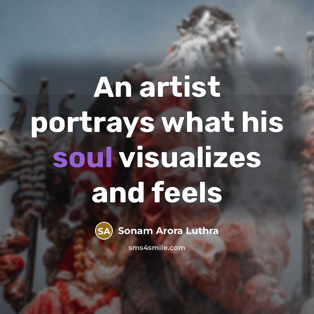 “An artist portrays what his soul visualizes and feels…” quote by Sonam Arora Luthra