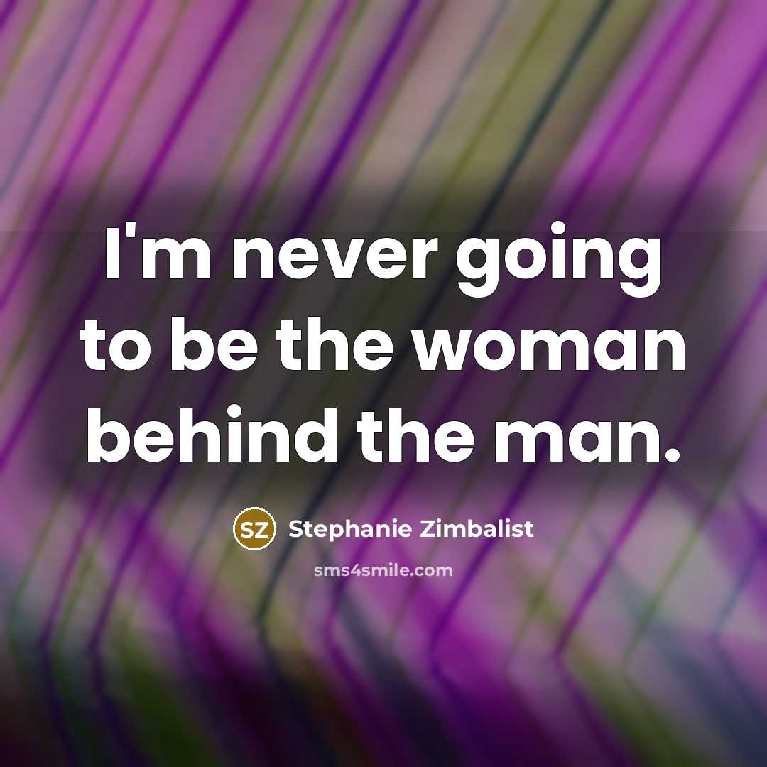 “I'm never going to be the woman behind the man.…” quote by Stephanie Zimbalist