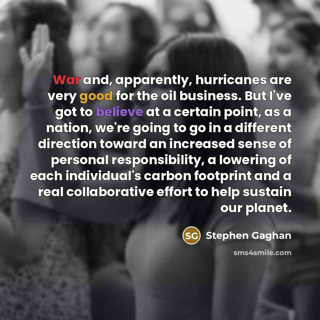 “War and, apparently, hurricanes are very good for the oil…” quote by Stephen Gaghan