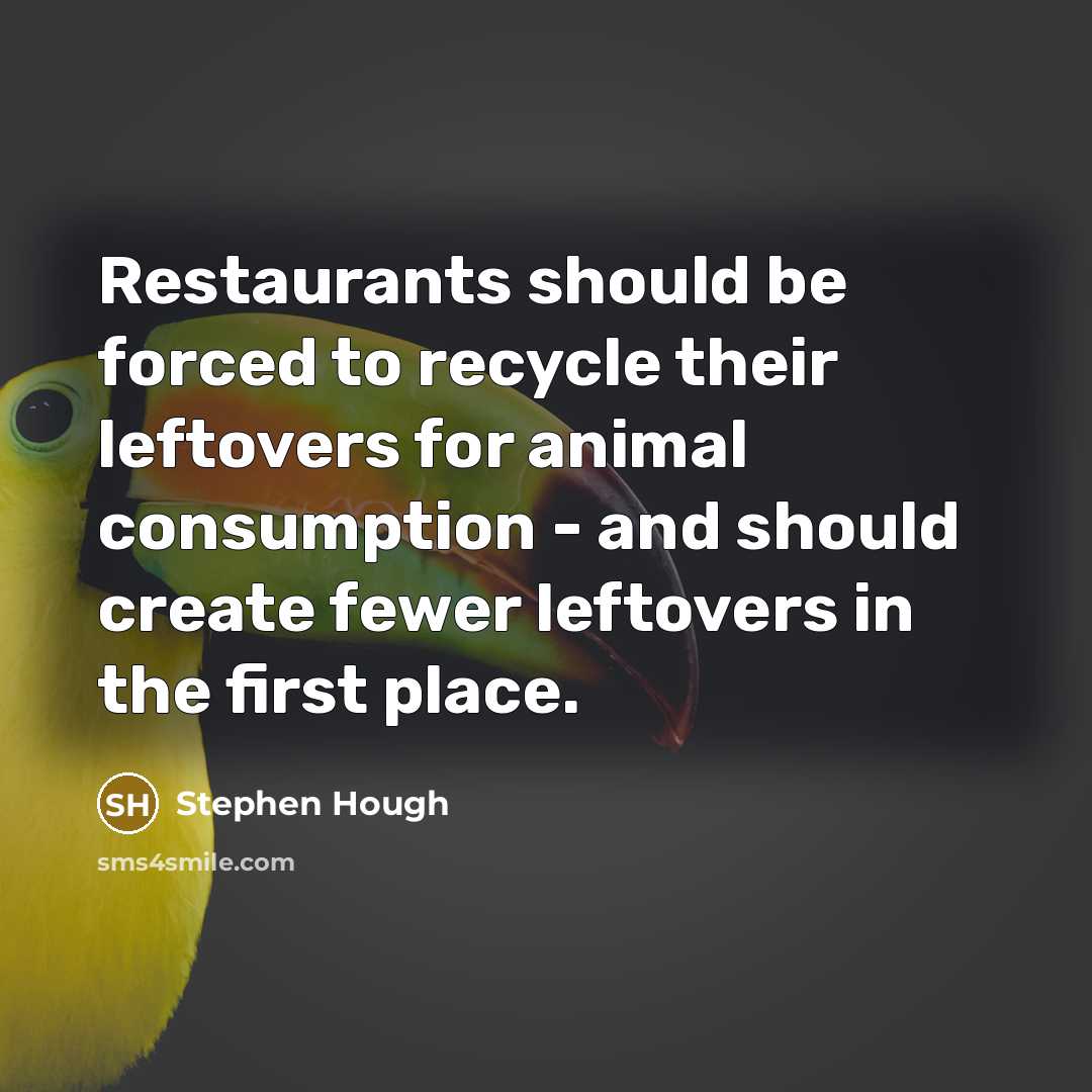 “Restaurants should be forced to recycle their leftovers for animal…” quote by Stephen Hough