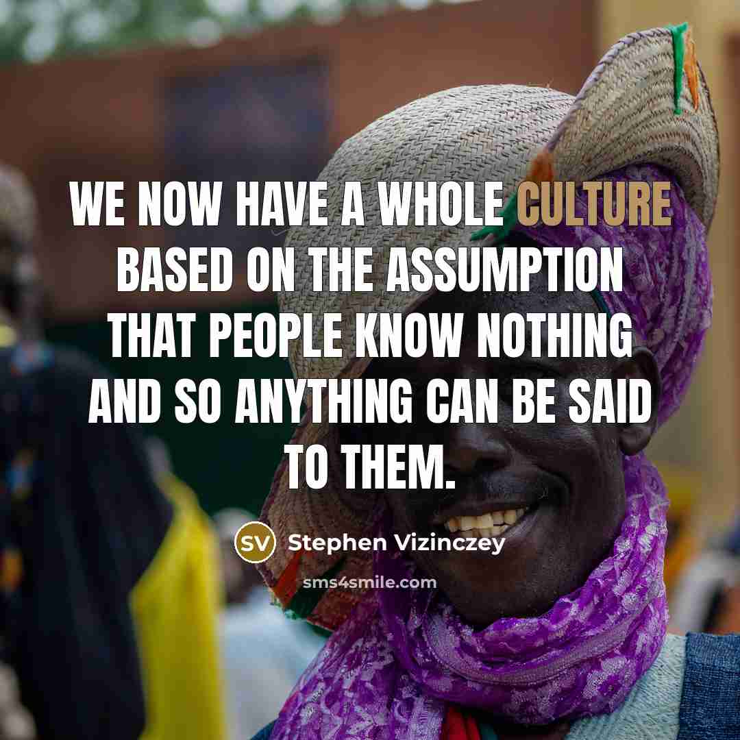 “We now have a whole culture based on the assumption…” quote by Stephen Vizinczey