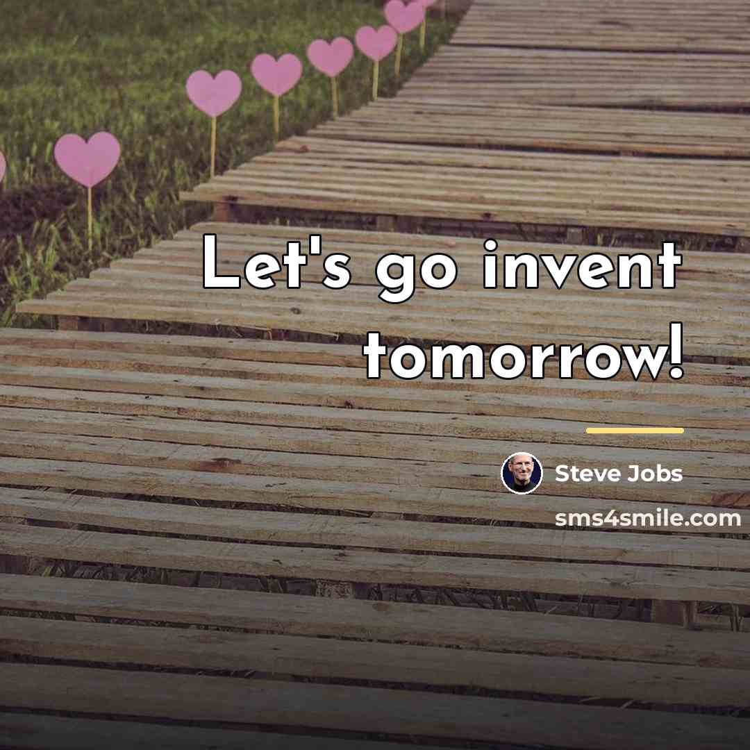 “Let's go invent tomorrow!…” quote by Steve Jobs