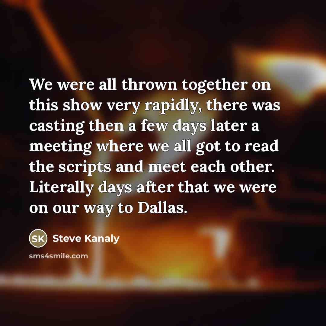“We were all thrown together on this show very rapidly,…” quote by Steve Kanaly