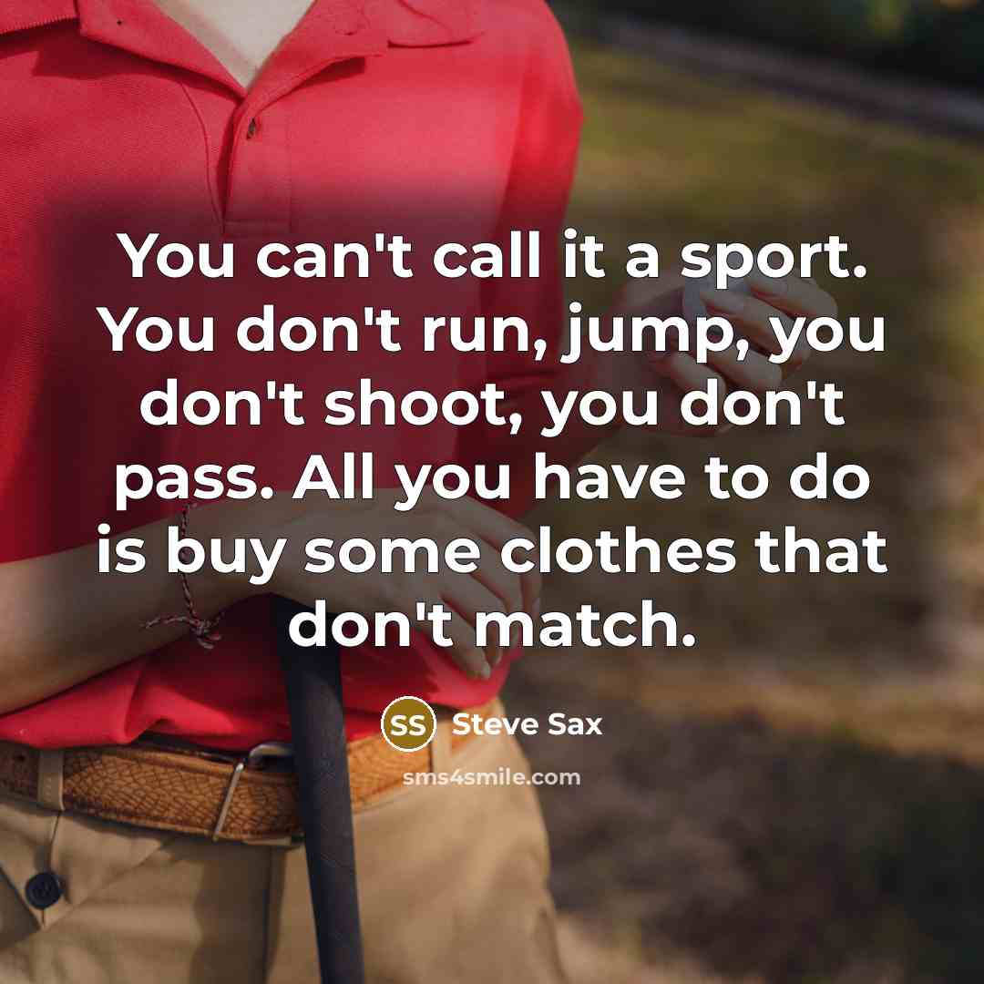 “You can't call it a sport. You don't run, jump, you don't shoot, you don't pass. All you have to do is buy some clothes that don't match.” quote by Steve Sax