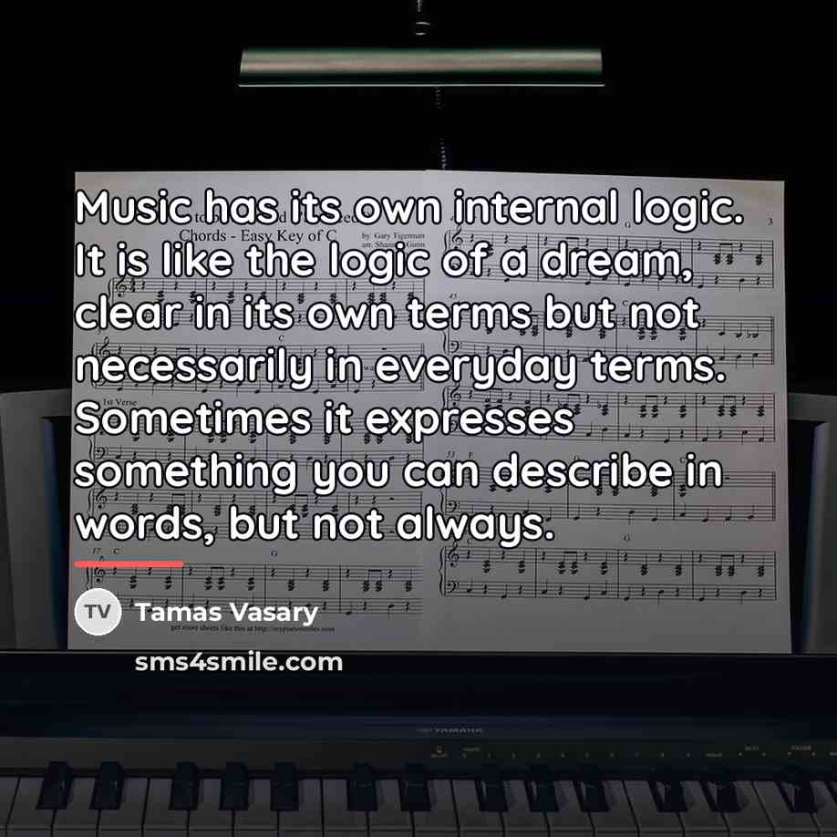 “Music has its own internal logic. It is like the…” quote by Tamas Vasary