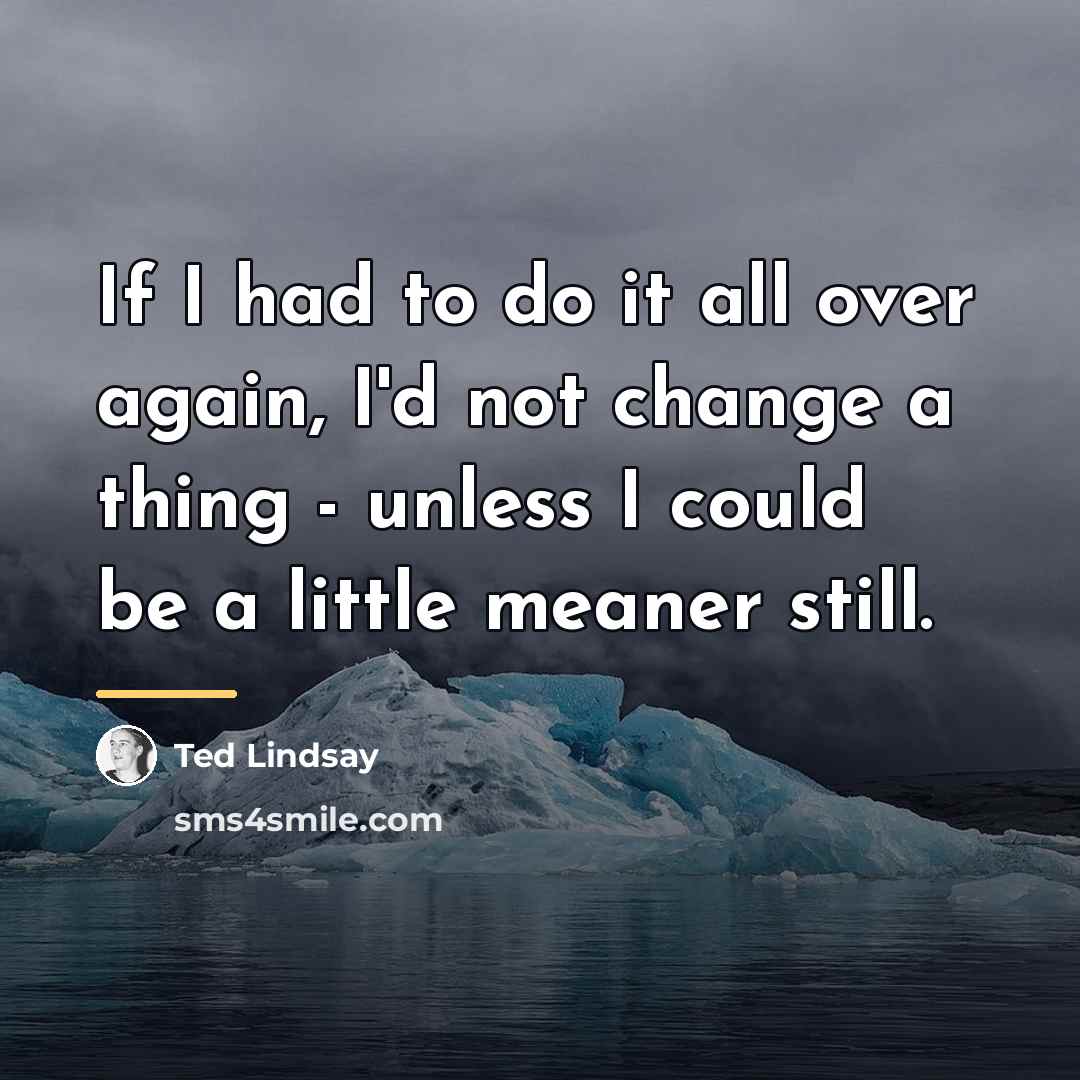 “If I had to do it all over again, I'd…” quote by Ted Lindsay