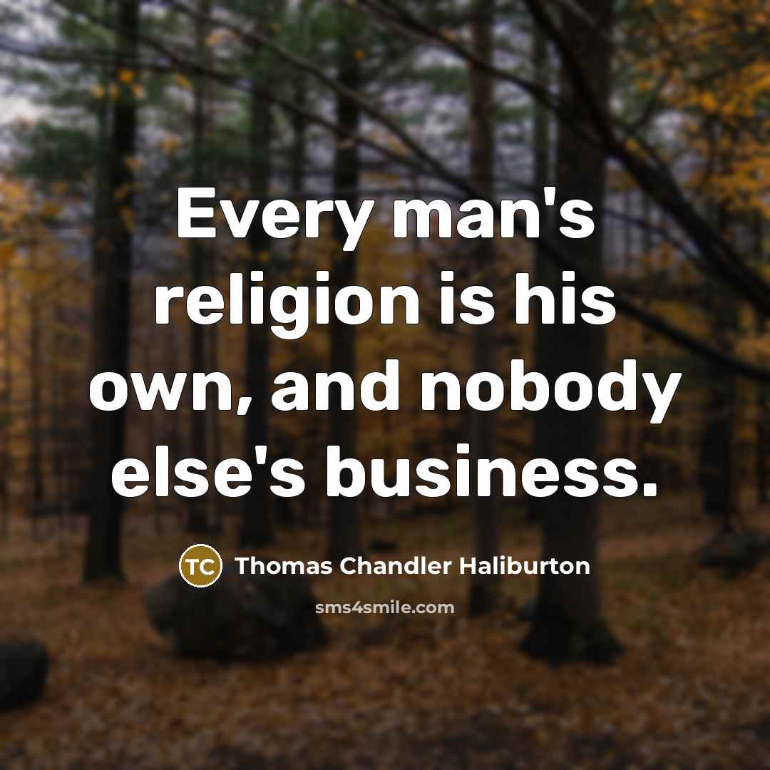 “Every man's religion is his own, and nobody else's business.…” quote by Thomas Chandler Haliburton