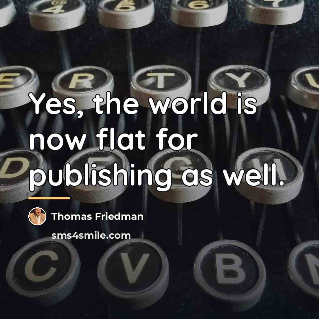 “Yes, the world is now flat for publishing as well.…” quote by Thomas Friedman