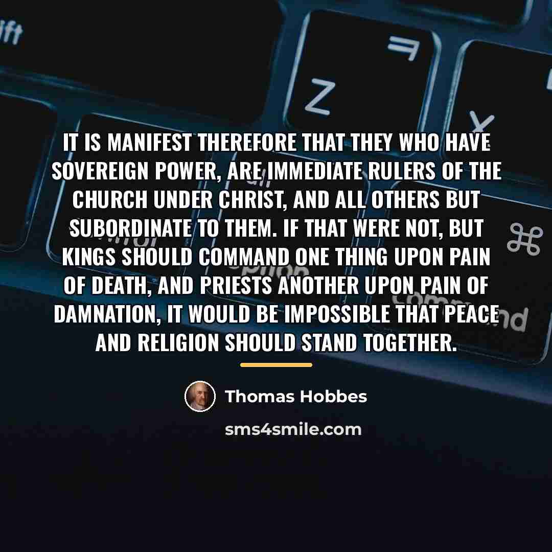 “It is manifest therefore that they who have sovereign power,…” quote by Thomas Hobbes