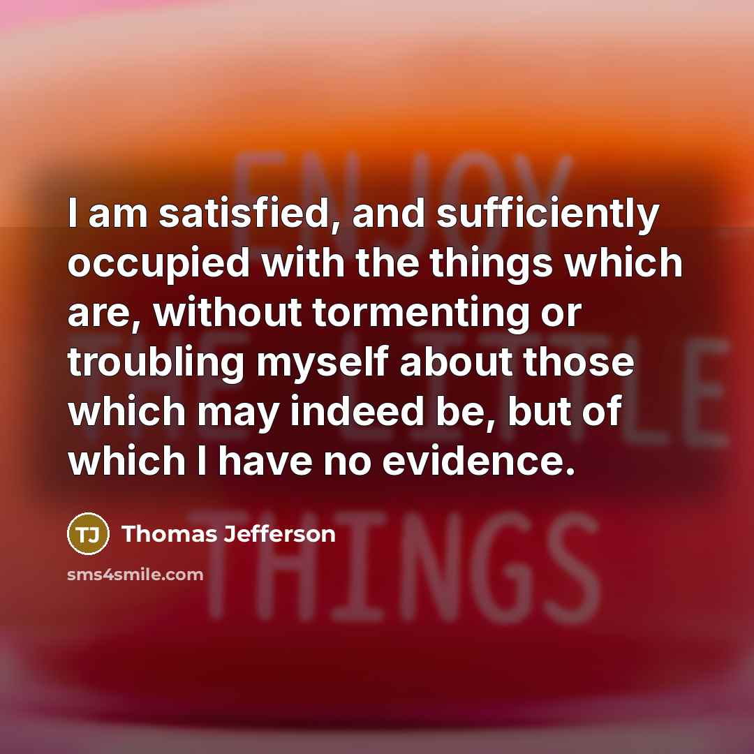 “I am satisfied, and sufficiently occupied with the things which…” quote by Thomas Jefferson