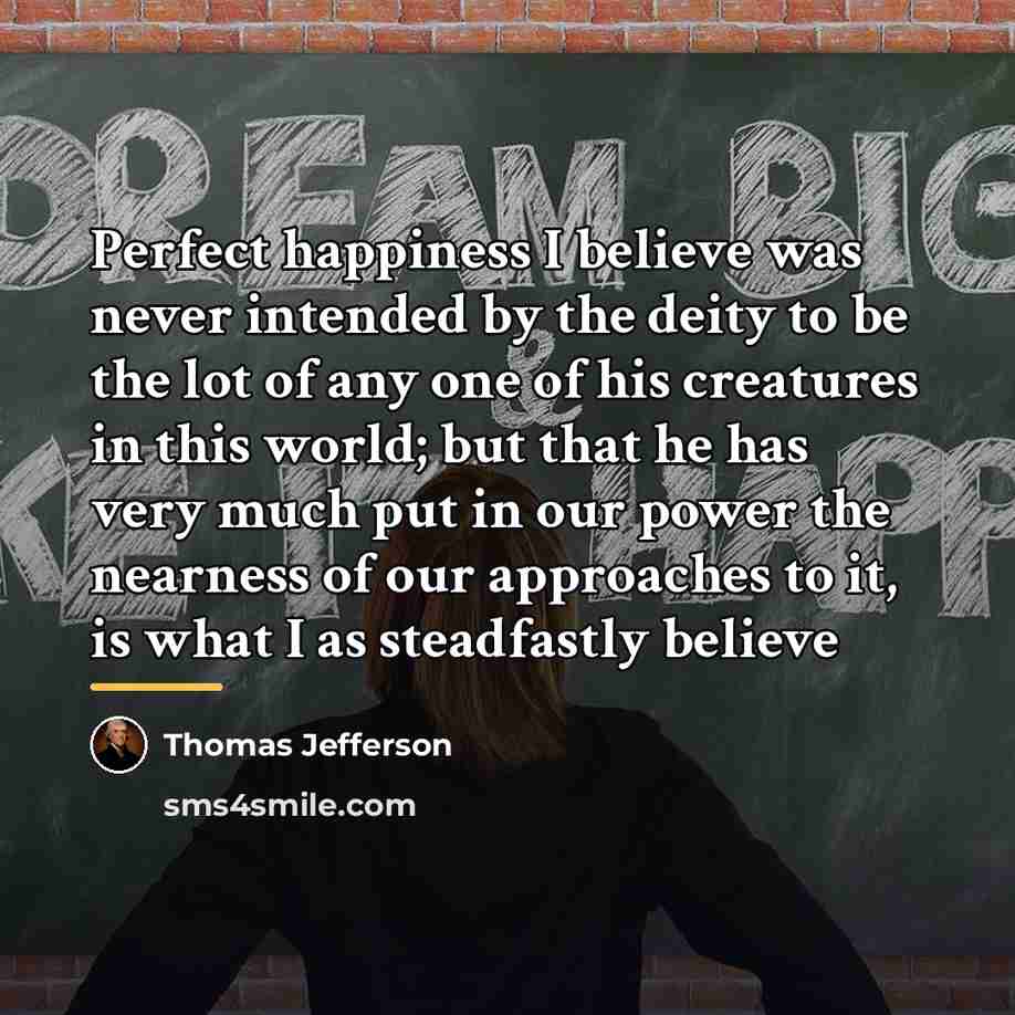 “Perfect happiness I believe was never intended by the deity…” quote by Thomas Jefferson