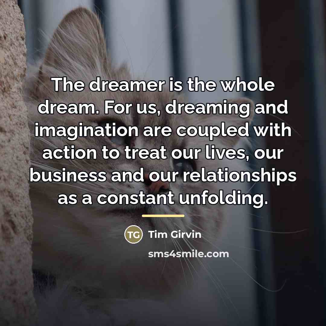 “The dreamer is the whole dream. For us, dreaming and…” quote by Tim Girvin