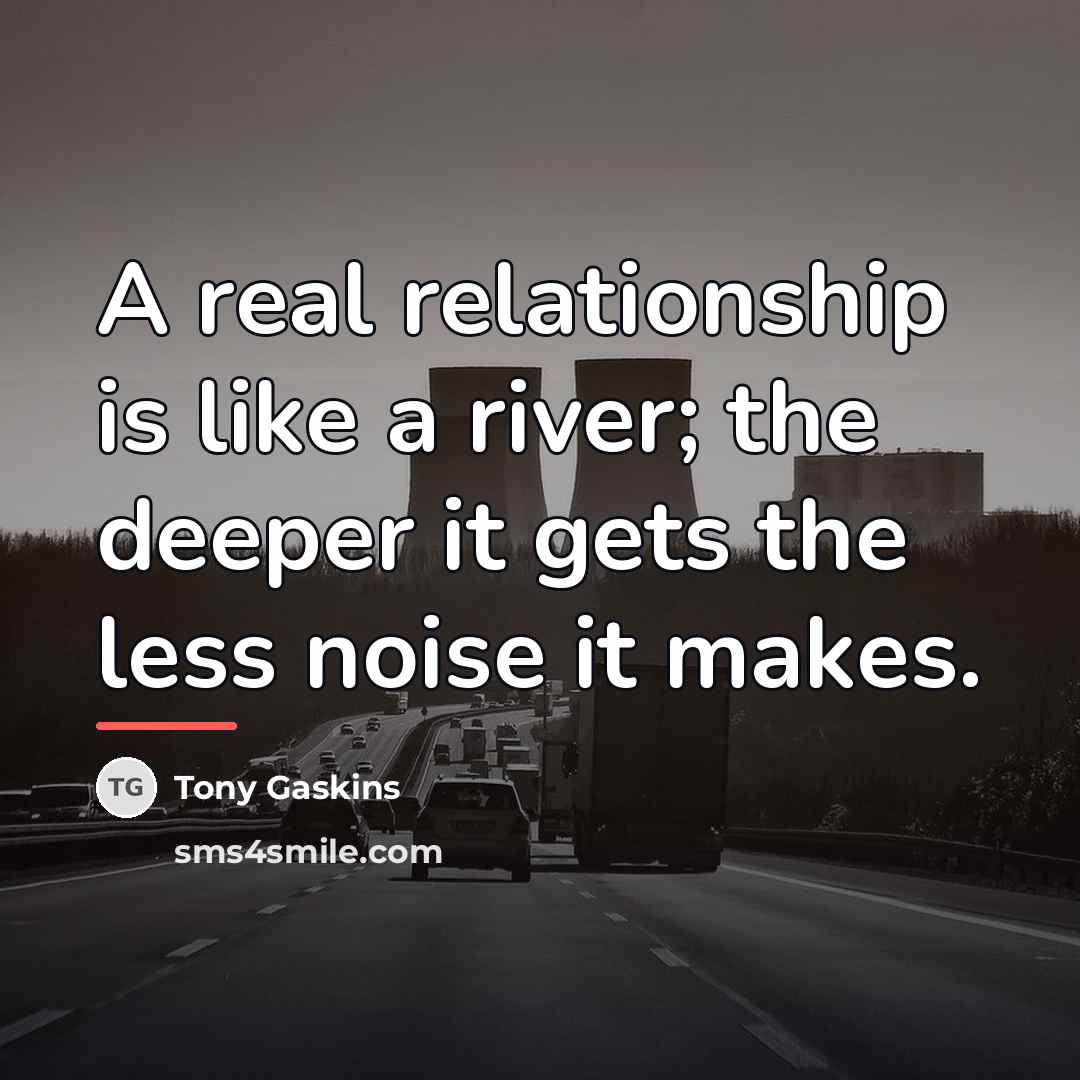 “A real relationship is like a river; the deeper it…” quote by Tony Gaskins