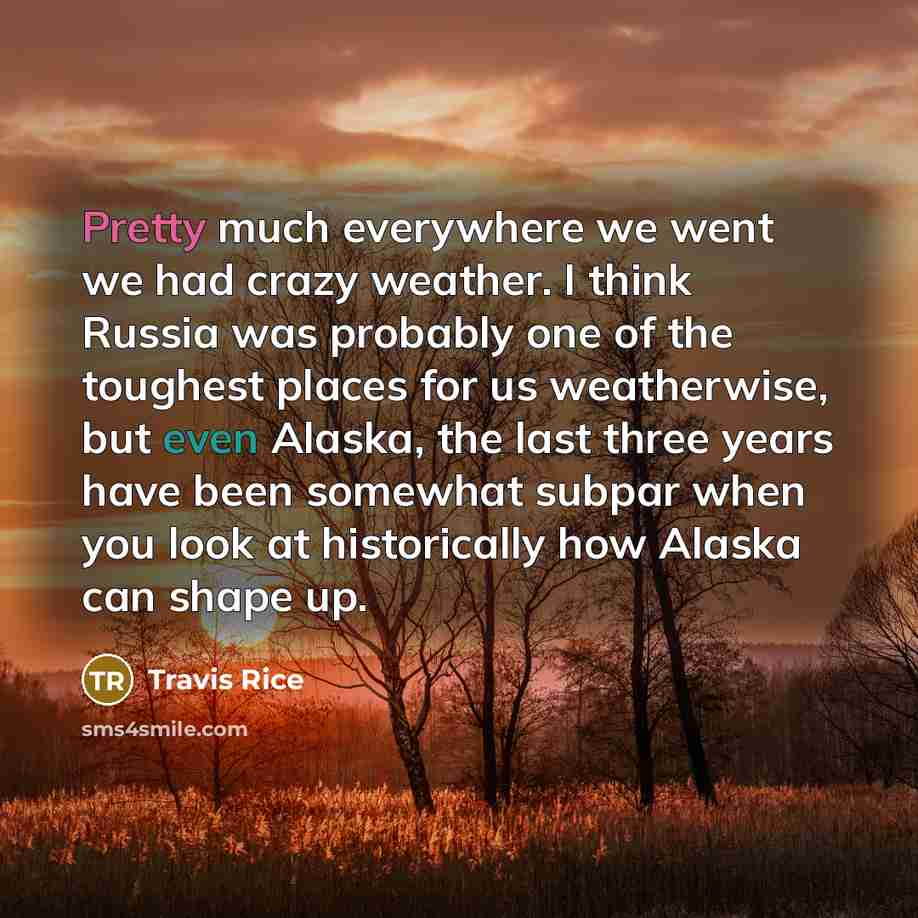 “Pretty much everywhere we went we had crazy weather. I…” quote by Travis Rice
