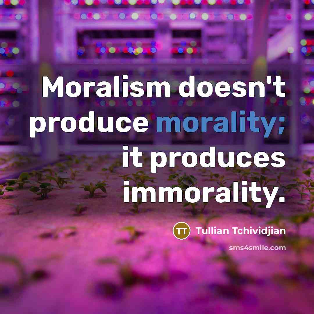 “Moralism doesn't produce morality; it produces immorality.…” quote by Tullian Tchividjian