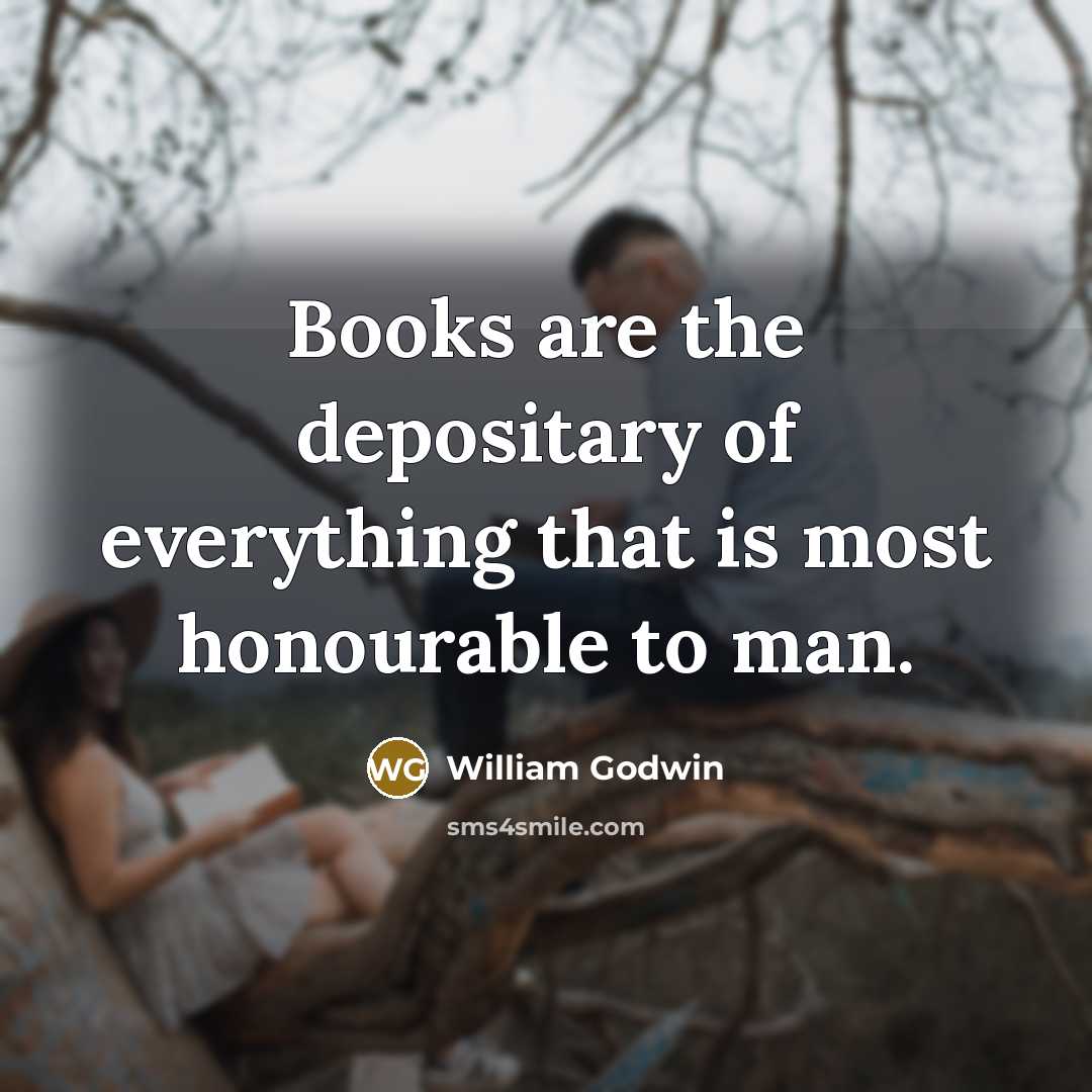 “Books are the depositary of everything that is most honourable…” quote by William Godwin