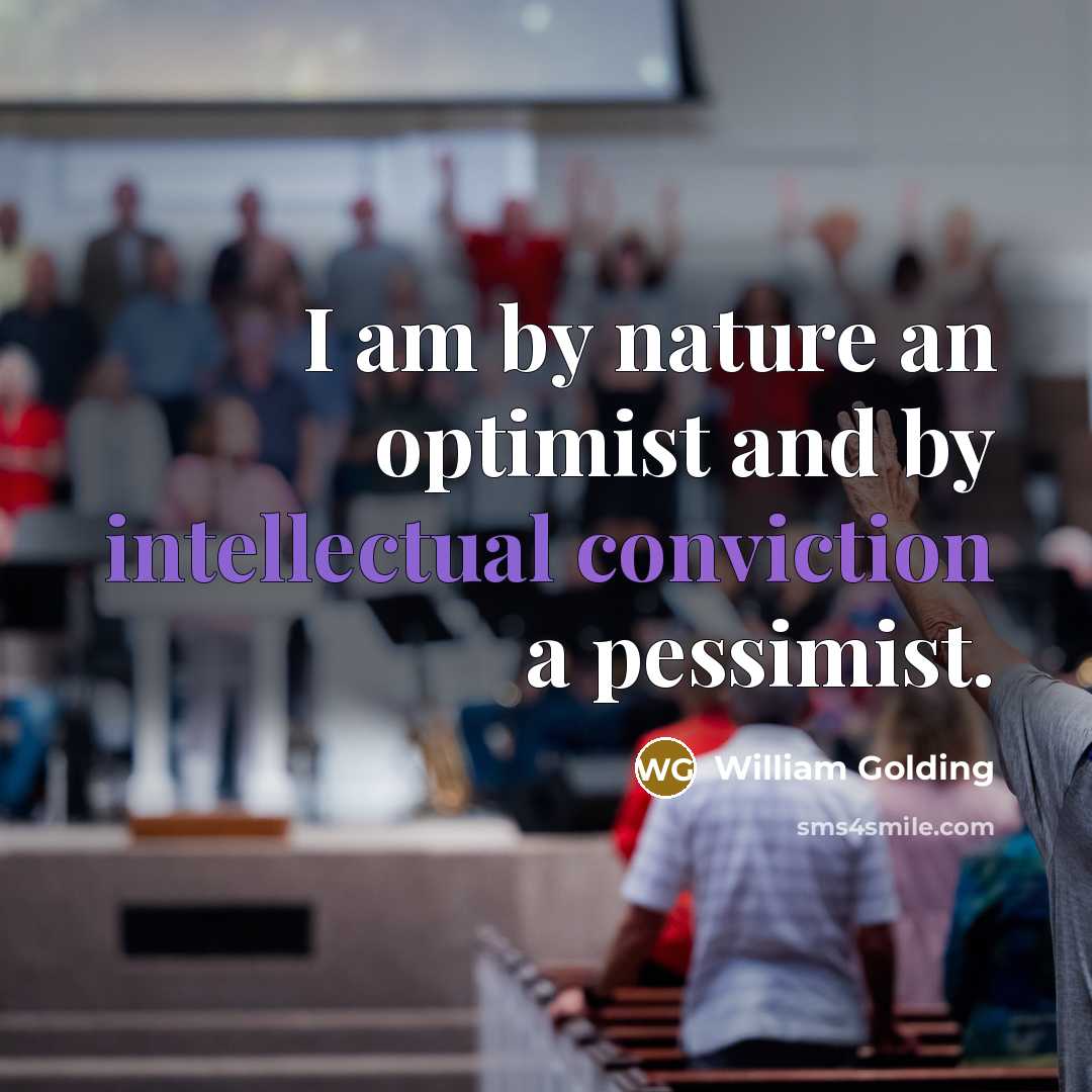 “I am by nature an optimist and by intellectual conviction…” quote by William Golding
