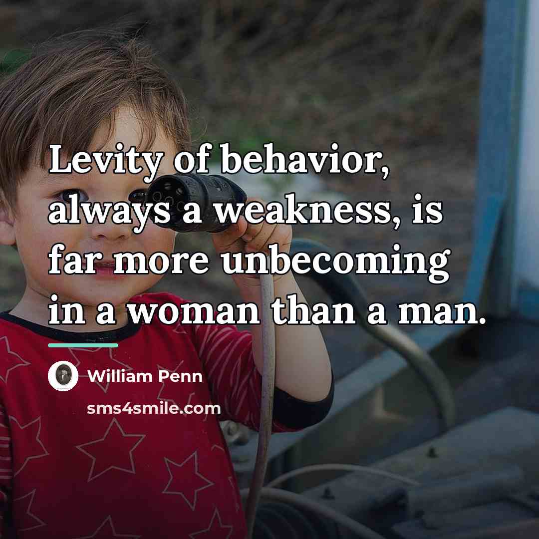 “Levity of behavior, always a weakness, is far more unbecoming…” quote by William Penn