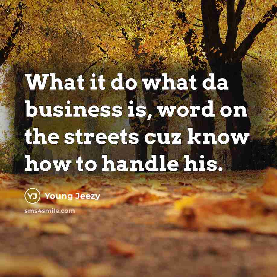 “What it do what da business is, word on the…” quote by Young Jeezy