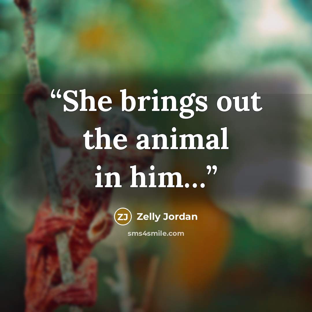 “She brings out the animal in him…” quote by Zelly Jordan