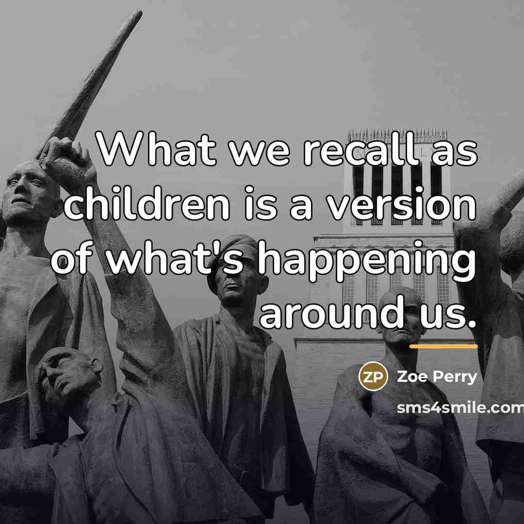 “What we recall as children is a version of what's…” quote by Zoe Perry