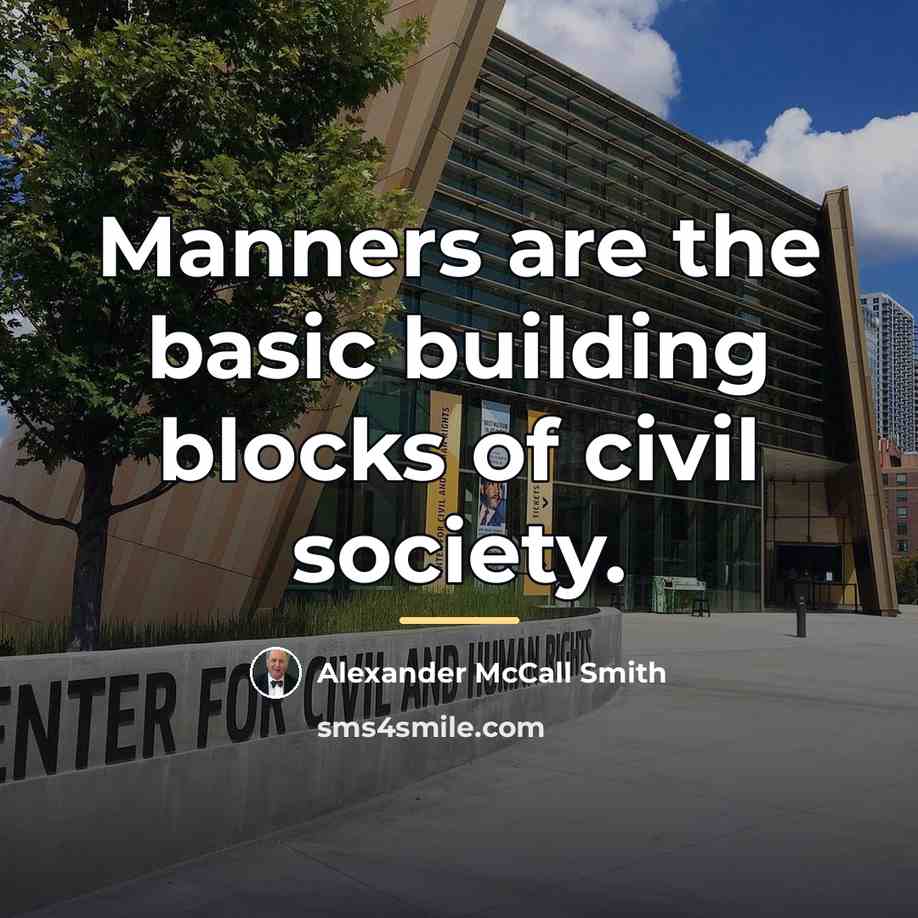 “Manners are the basic building blocks of civil society.…” quote by Alexander McCall Smith