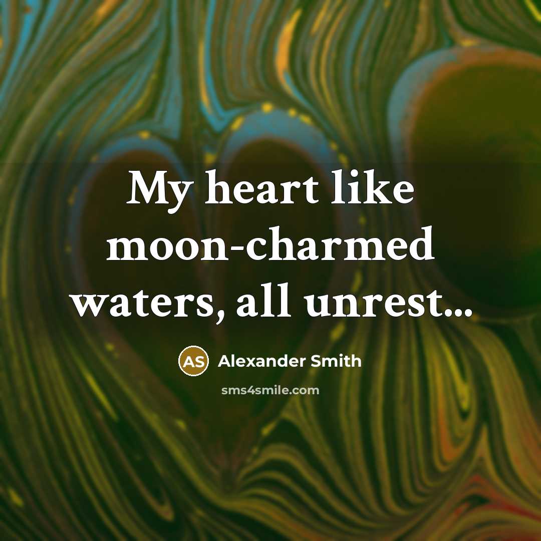 “My heart like moon-charmed waters, all unrest...…” quote by Alexander Smith