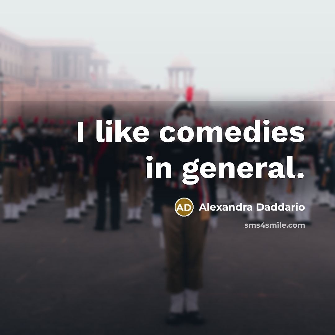 “I like comedies in general.…” quote by Alexandra Daddario