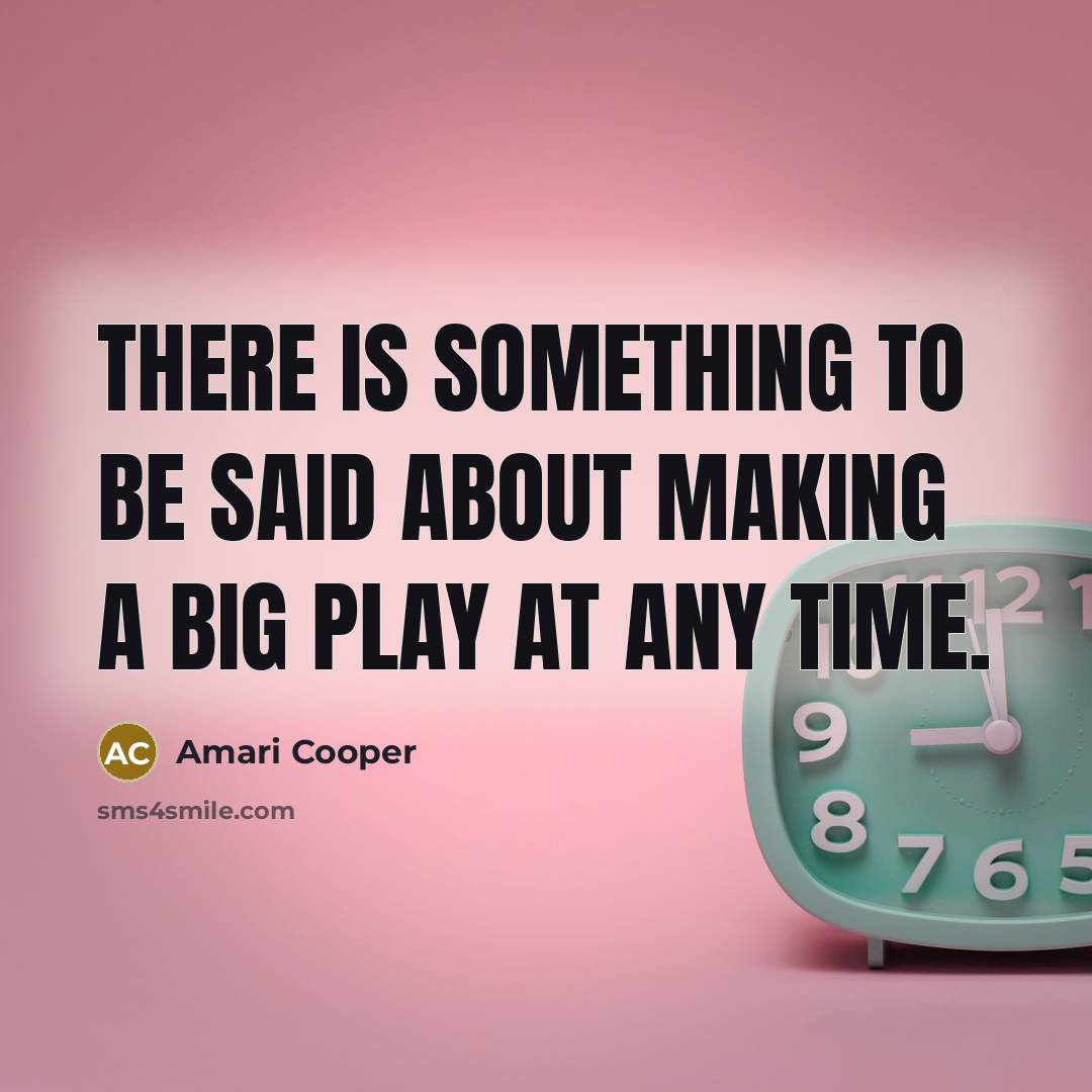 “There is something to be said about making a big…” quote by Amari Cooper