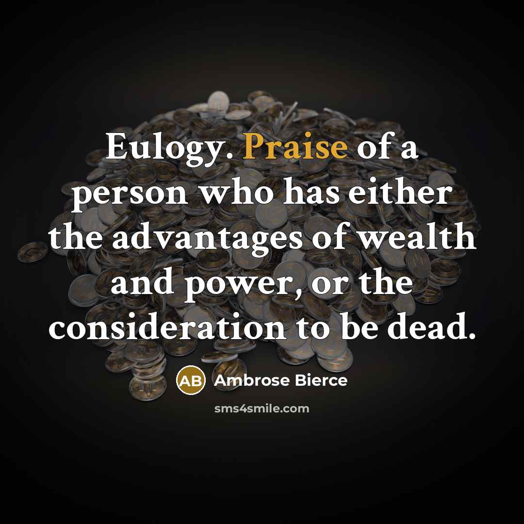 “Eulogy. Praise of a person who has either the advantages…” quote by Ambrose Bierce