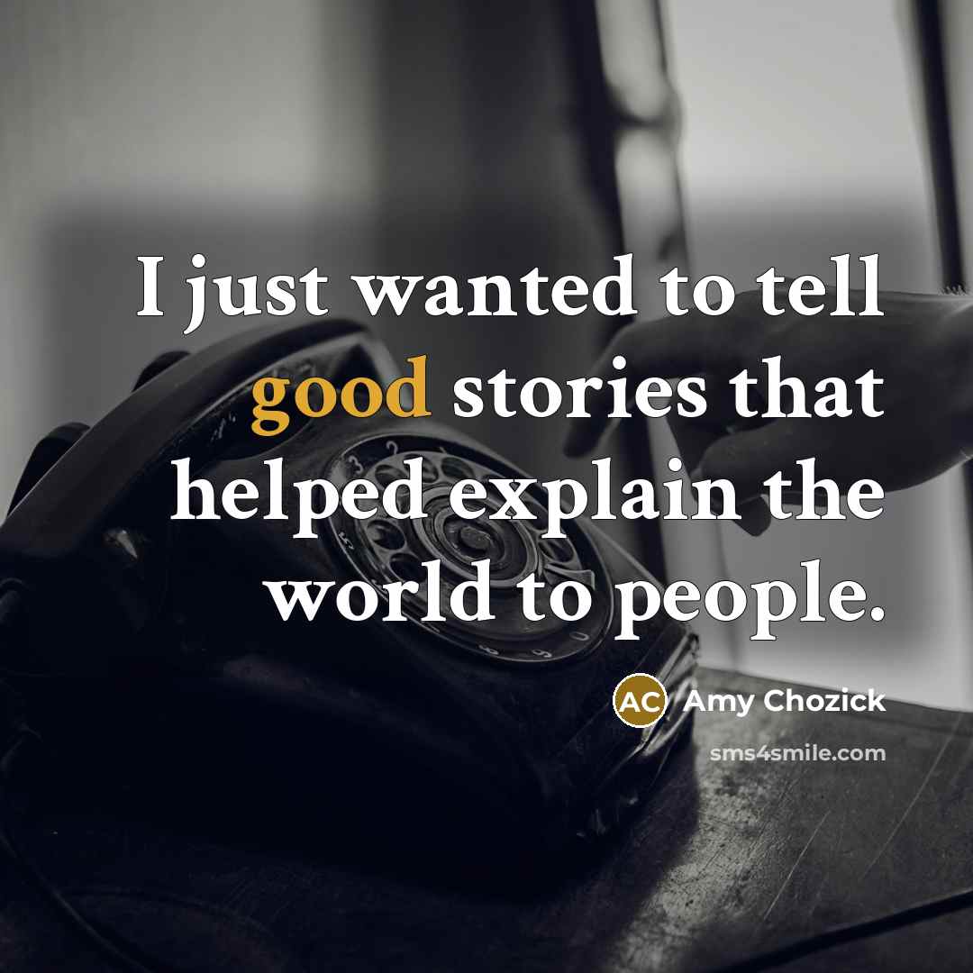 “I just wanted to tell good stories that helped explain…” quote by Amy Chozick