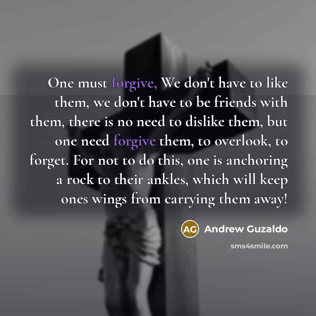 “One must forgive, We don't have to like them, we…” quote by Andrew Guzaldo